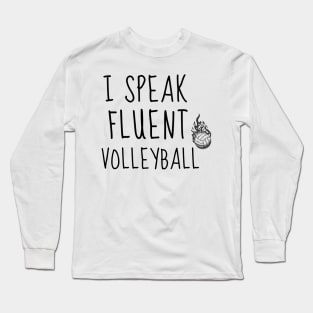 I SPEAK FLUENT VOLLEYBALL - FUNNY VOLLEYBALL PLAYER QUOTE Long Sleeve T-Shirt